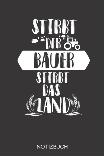 Stirbt der Bauer stirbt das Land: Notizbuch mit 120 Linierten Seiten im Format A5 (6x9 Zoll)