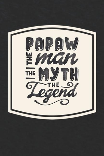 Papaw The Man The Myth The Legend: Family life Grandpa Dad Men love marriage friendship parenting wedding divorce Memory dating Journal Blank Lined Note Book Gift