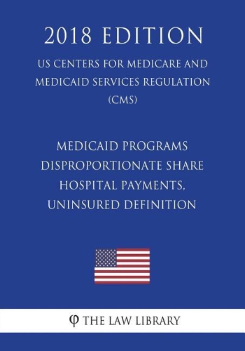 Medicaid Programs - Disproportionate Share Hospital Payments, Uninsured Definition (US Centers for Medicare and Medicaid Services Regulation) (CMS) (2018 Edition)