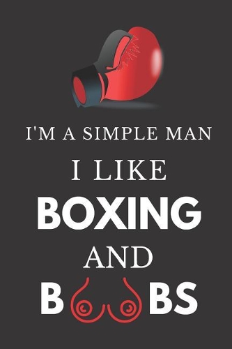 I'm a Simple Man I Like Boxing and Boobs