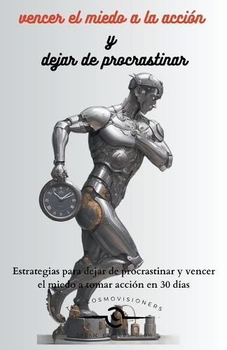 Vencer el miedo a la acción y dejar de procrastinar: (1 Cómo Vencer el Miedo a la Acción y Dejar de Procrastinar)