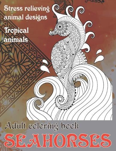 Adult Coloring Book Tropical Animals - Stress Relieving Animal Designs - Seahorses