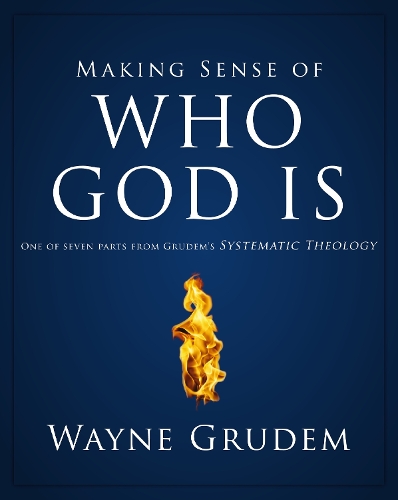 Making Sense of Who God Is: One of Seven Parts from Grudem's Systematic Theology 2(Making Sense of)