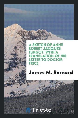 A Sketch of Anne Robert Jacques Turgot, with a Translation of His Letter to Doctor Price