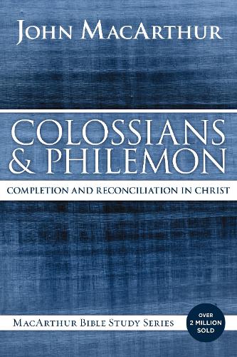 Colossians and Philemon: Completion and Reconciliation in Christ(MacArthur Bible Studies)