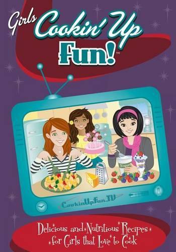 Girls Cookin' Up Fun!: Delicious and Nutritious Recipes for Girls That Love to Cook(English)