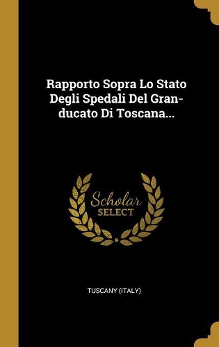Rapporto Sopra Lo Stato Degli Spedali Del Gran-ducato Di Toscana...