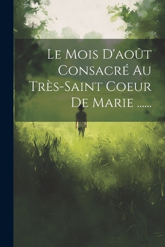 Le Mois D'août Consacré Au Très-saint Coeur De Marie ......