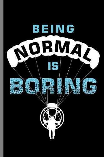 Being Normal is Boring: Being Normal Is Boring Paramotor Paragliders Paragliding Extreme Sports Sky Diving Gift (6"x9") Dot Grid notebook Journal to write in