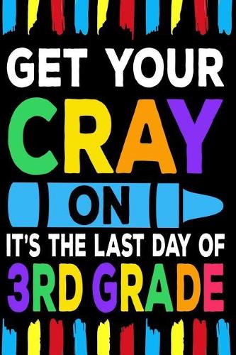 Get Your Cray On It's The Last Day Of 3rd Grade
