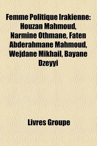 Femme Politique Irakienne: Houzan Mahmoud, Narmine Othmane, Faten Abderahmane Mahmoud, Wejdane Mikhail, Bayane Dzeyyi(French)
