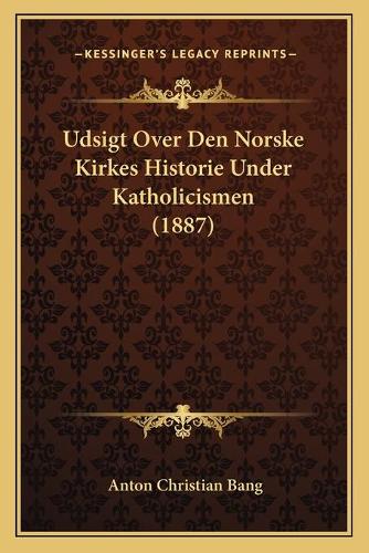 Udsigt Over Den Norske Kirkes Historie Under Katholicismen (1887)