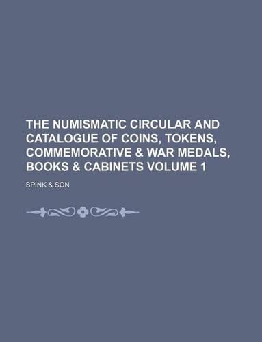 The Numismatic Circular and Catalogue of Coins, Tokens, Commemorative & War Medals, Books & Cabinets Volume 1