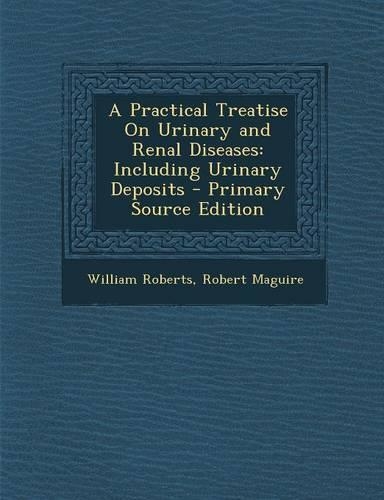 A Practical Treatise on Urinary and Renal Diseases