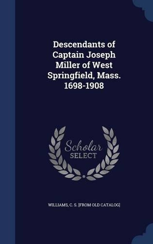 Descendants of Captain Joseph Miller of West Springfield, Mass. 1698-1908