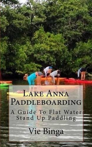 Lake Anna Paddleboarding: A Guide To Flat Water Stand Up Paddling(English)