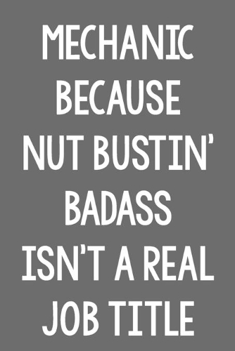 Mechanic Because Nut Bustin' Badass Isn't a Real Job Title