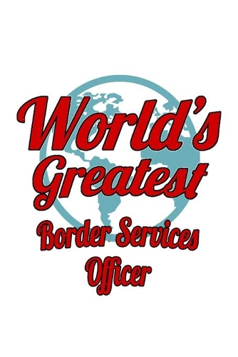 World's Greatest Border Services Officer