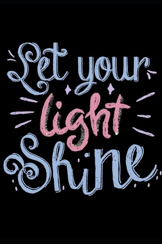 Let Your Light Shine: Novelty Line Notebook / Journal To Novelty Line In Perfect Gift Item (6 x 9 inches)