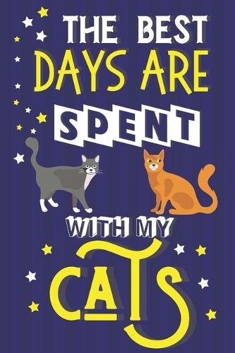 The Best Days Are Spent With My Cats: Cute Cat Gifts for Cat Lovers... Yellow & Blue Lined Notebook or Journal
