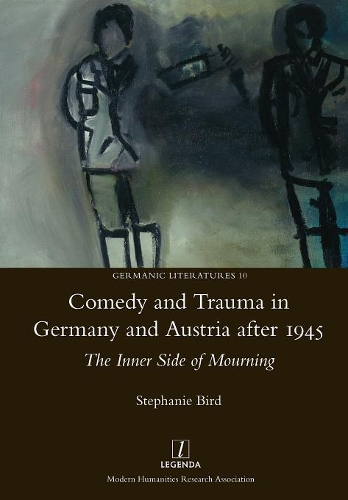 Comedy and Trauma in Germany and Austria After 1945: The Inner Side of Mourning(10 Germanic Literatures)