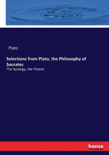 Selections from Plato, the Philosophy of Socrates
