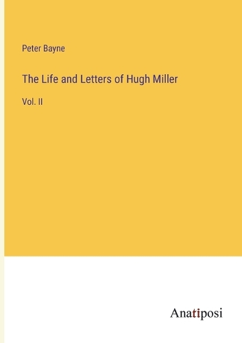The Life and Letters of Hugh Miller: Vol. II