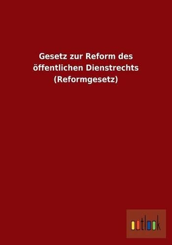 Gesetz zur Reform des öffentlichen Dienstrechts (Reformgesetz): (German)