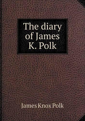 The diary of James K. Polk: (English)