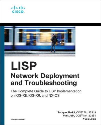 LISP Network Deployment and Troubleshooting: The Complete Guide to LISP Implementation on IOS-XE, IOS-XR, and NX-OS(Networking Technology)