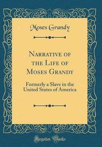 Narrative of the Life of Moses Grandy: Formerly a Slave in the United States of America (Classic Reprint)