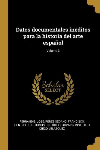 Datos documentales inéditos para la historia del arte español; Volume 3