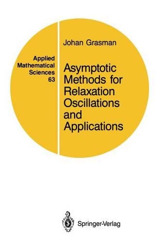 Asymptotic Methods for Relaxation Oscillations and Applications: (63 Applied Mathematical Sciences)