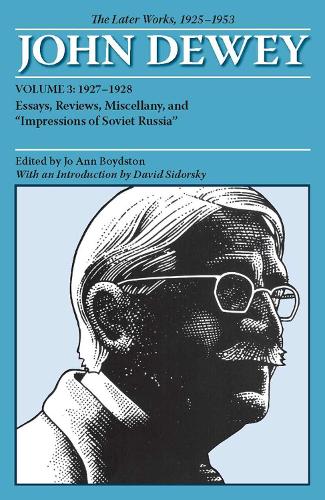 The Later Works of John Dewey, Volume 3, 1925 - 1953: 1927-1928, Essays, Reviews, Miscellany, and ""Impressions of Soviet Russia(Later Works of John Dewey: 1925-1953)