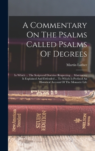 A Commentary On The Psalms Called Psalms Of Degrees: In Which ... The Scriptural Doctrine Respecting ... Matrimony Is Explained And Defended ... To Which Is Prefixed An Historical Account Of The Monast