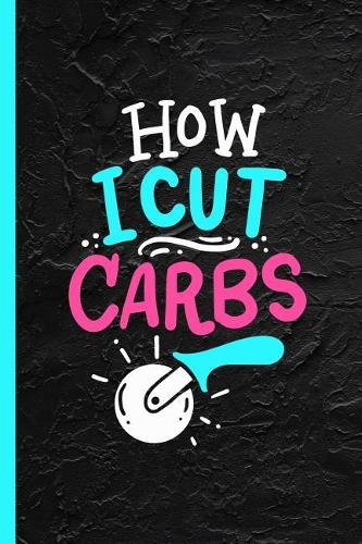 How I Cut Carbs: Keto & Ketogenesis Food Fasting Notebook & Journal Or Diet Diary Gift, Date Line Ruled Paper (120 Pages, 6x9")