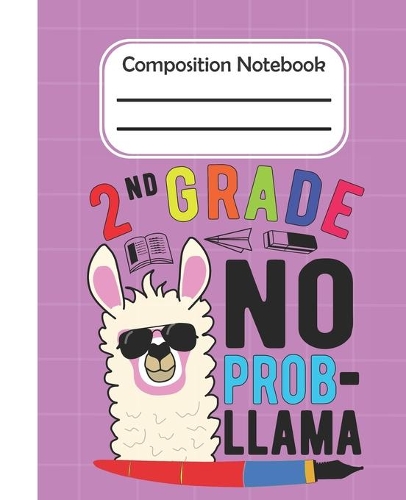 2nd Grade No Prob Llama - Composition Notebook: College Composition Blank Lined Notebook For Teens Students/Home Work Notebook/College Subject Notebooks/Llama Composition Notebook