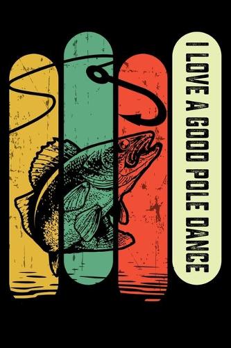 I Love A Good Pole Dance: 150 Page College-Ruled Notebook for Fishing enthusiasts, bait masters, and Ichthyologists