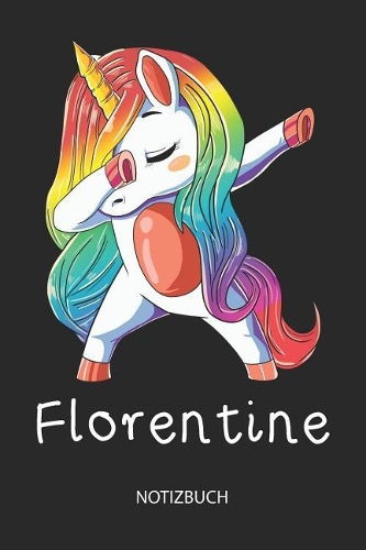 Florentine - Notizbuch: Individuelles personalisiertes Mädchen & Frauen Namen Blanko Einhorn Notizbuch für Florentine. Liniert leere Seiten. Ideal als coole Schulsachen ode