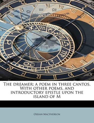 The Dreamer; A Poem in Three Cantos. with Other Poems, and Introductory Epistle Upon the Island of M: (English)