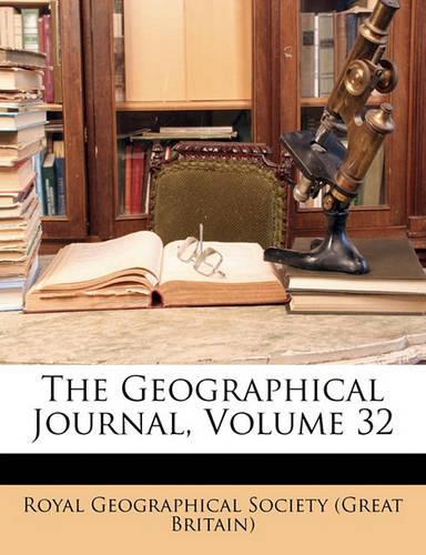 The Geographical Journal, Volume 32: (English)