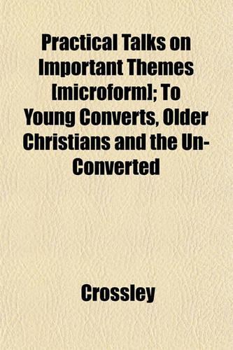 Practical Talks on Important Themes [Microform]; To Young Converts, Older Christians and the Un-Converted