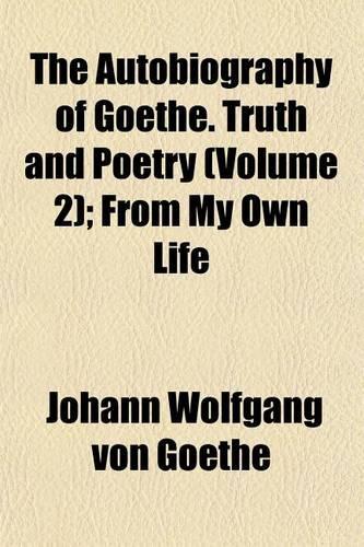 The Autobiography of Goethe. Truth and Poetry (Volume 2); From My Own Life: (English)