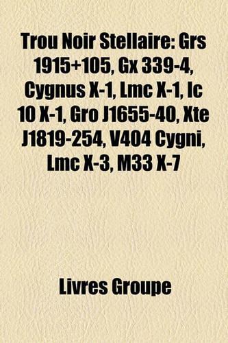 Trou Noir Stellaire: Grs 1915]105, Gx 339-4, Cygnus X-1, LMC X-1, IC 10 X-1, Gro J1655-40, Xte J1819-254, V404 Cygni, LMC X-3, M33 X-7(French)