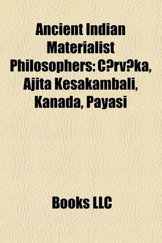 Ancient Indian Materialist Philosophers: C?rv?ka, Ajita Kesakambali, Kanada, Payasi(English)