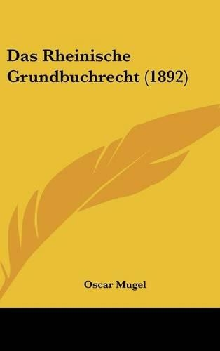 Das Rheinische Grundbuchrecht (1892): (German)