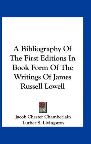 A Bibliography of the First Editions in Book Form of the Writings of James Russell Lowell