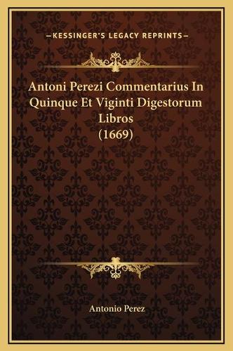 Antoni Perezi Commentarius In Quinque Et Viginti Digestorum Libros (1669): (Latin)