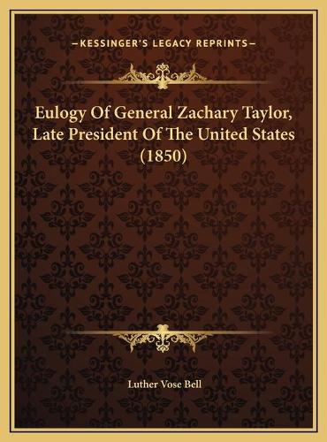 Eulogy Of General Zachary Taylor, Late President Of The United States (1850)