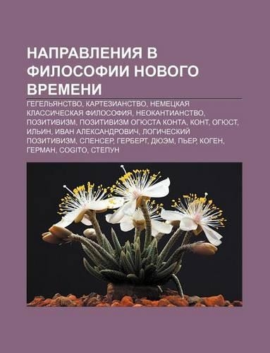 Napravleniya V Filosofii Novogo Vremeni: Gegel Yanstvo, Kartezianstvo, Nemetskaya Klassicheskaya Filosofiya, Nyeokantianstvo, Pozitivizm(Russian)